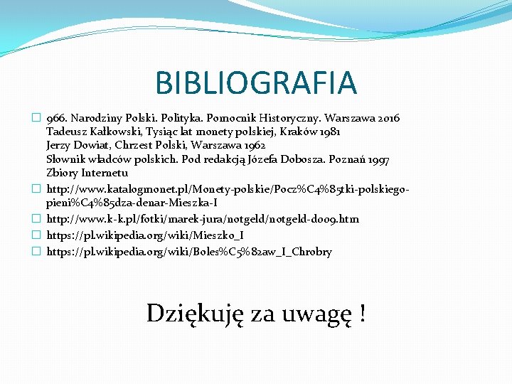 BIBLIOGRAFIA � 966. Narodziny Polski. Polityka. Pomocnik Historyczny. Warszawa 2016 Tadeusz Kałkowski, Tysiąc lat