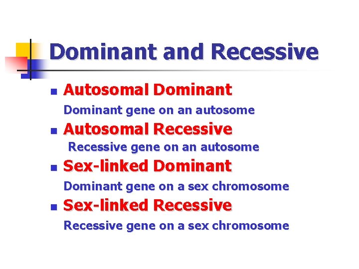 Dominant and Recessive n Autosomal Dominant gene on an autosome n Autosomal Recessive gene