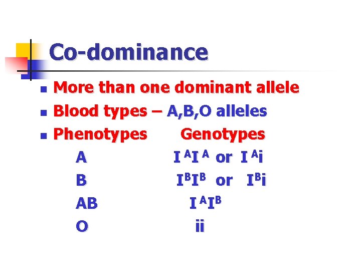 Co-dominance n n n More than one dominant allele Blood types – A, B,