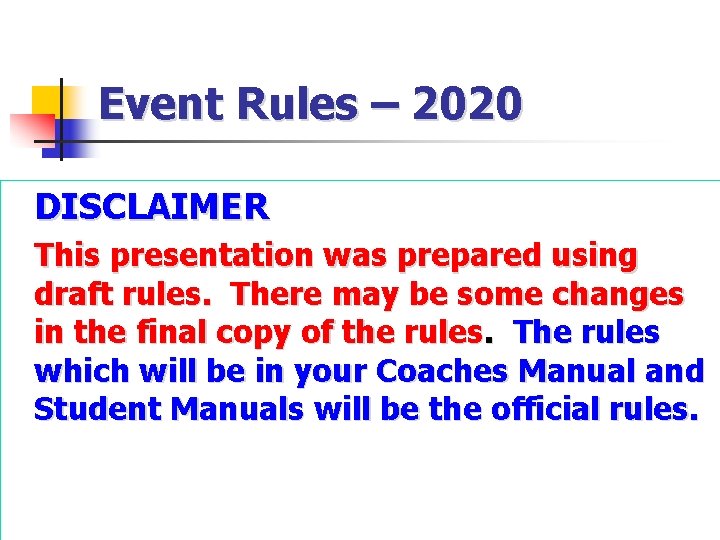 Event Rules – 2020 DISCLAIMER This presentation was prepared using draft rules. There may