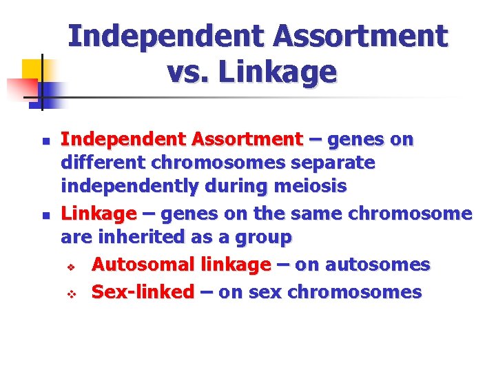 Independent Assortment vs. Linkage n n Independent Assortment – genes on different chromosomes separate