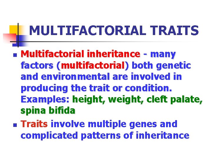 MULTIFACTORIAL TRAITS n n Multifactorial inheritance - many factors (multifactorial) both genetic and environmental