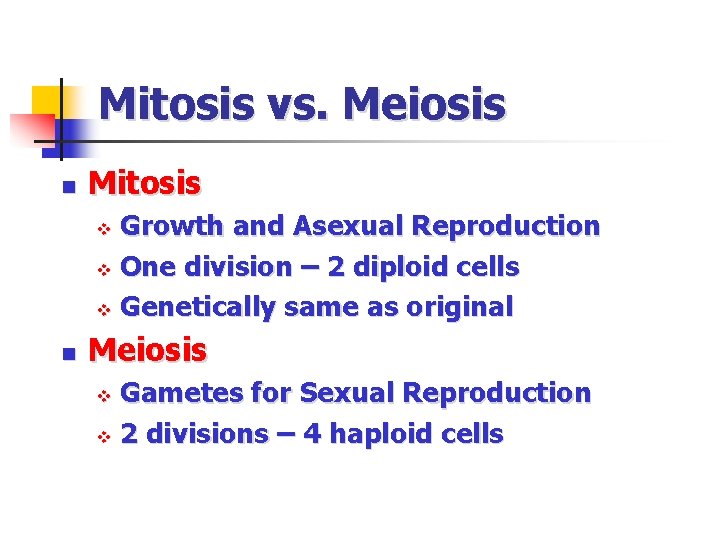 Mitosis vs. Meiosis n Mitosis Growth and Asexual Reproduction v One division – 2