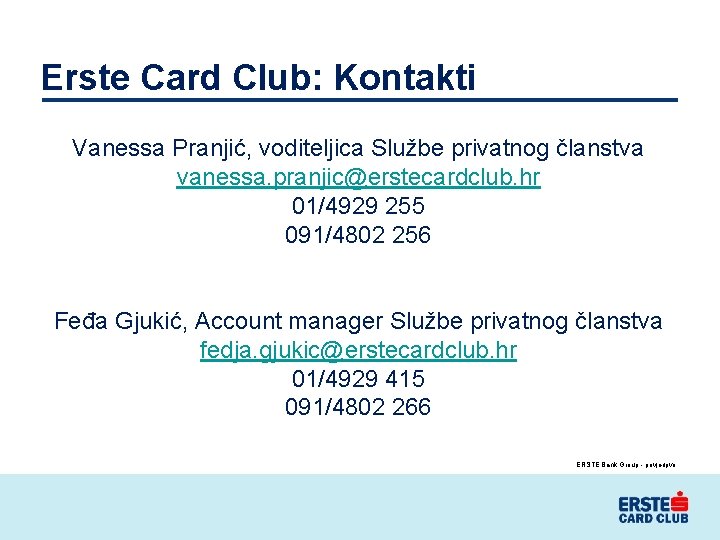 Erste Card Club: Kontakti Vanessa Pranjić, voditeljica Službe privatnog članstva vanessa. pranjic@erstecardclub. hr 01/4929