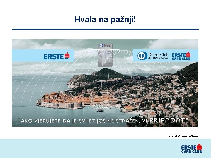 Hvala na pažnji! ERSTE Bank Group - povjerljivo 