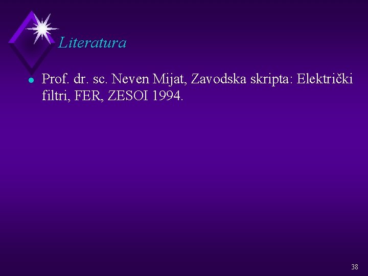 Literatura l Prof. dr. sc. Neven Mijat, Zavodska skripta: Električki filtri, FER, ZESOI 1994.