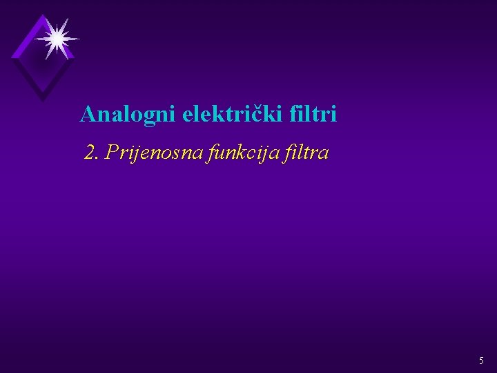 Analogni električki filtri 2. Prijenosna funkcija filtra 5 