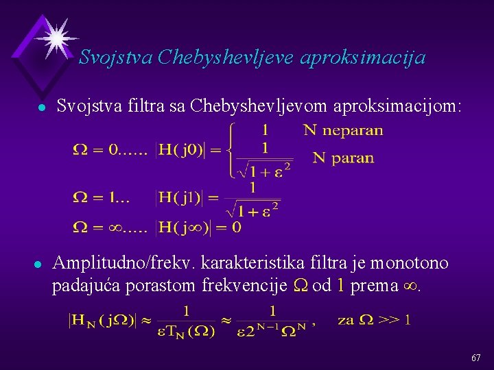 Svojstva Chebyshevljeve aproksimacija l l Svojstva filtra sa Chebyshevljevom aproksimacijom: Amplitudno/frekv. karakteristika filtra je