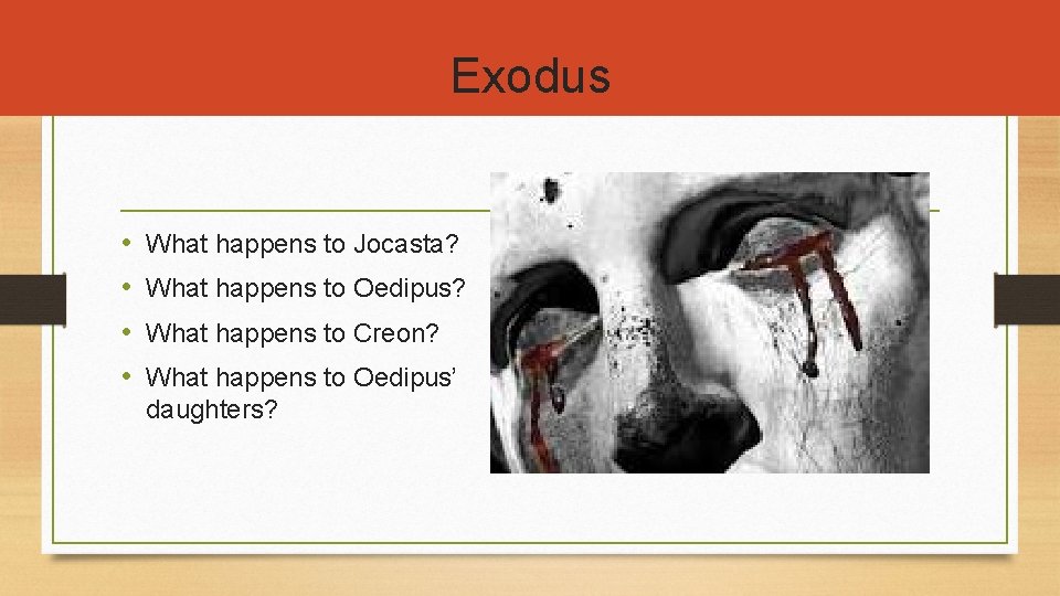 Exodus • • What happens to Jocasta? What happens to Oedipus? What happens to