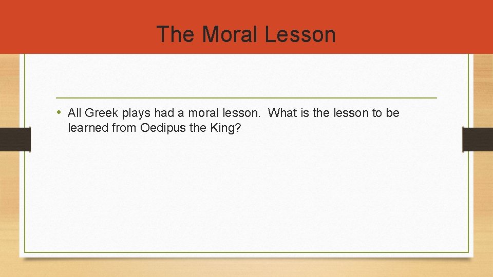 The Moral Lesson • All Greek plays had a moral lesson. What is the