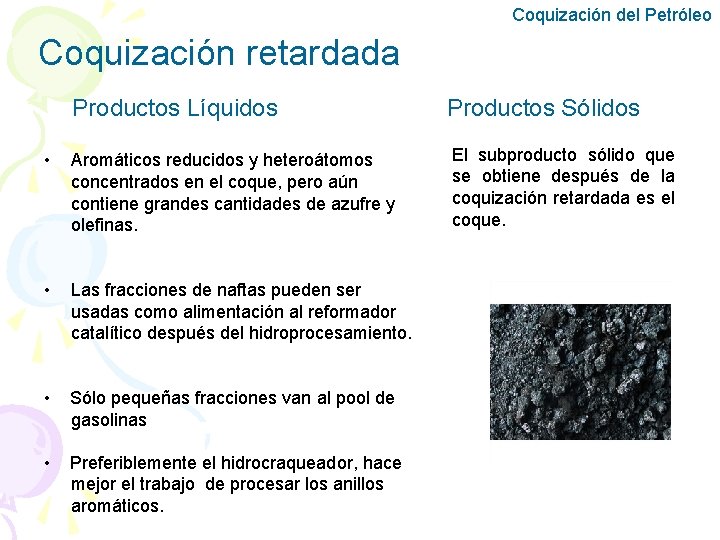 Coquización del Petróleo Coquización retardada Productos Líquidos • Aromáticos reducidos y heteroátomos concentrados en