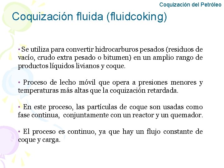 Coquización del Petróleo Coquización fluida (fluidcoking) • Se utiliza para convertir hidrocarburos pesados (residuos