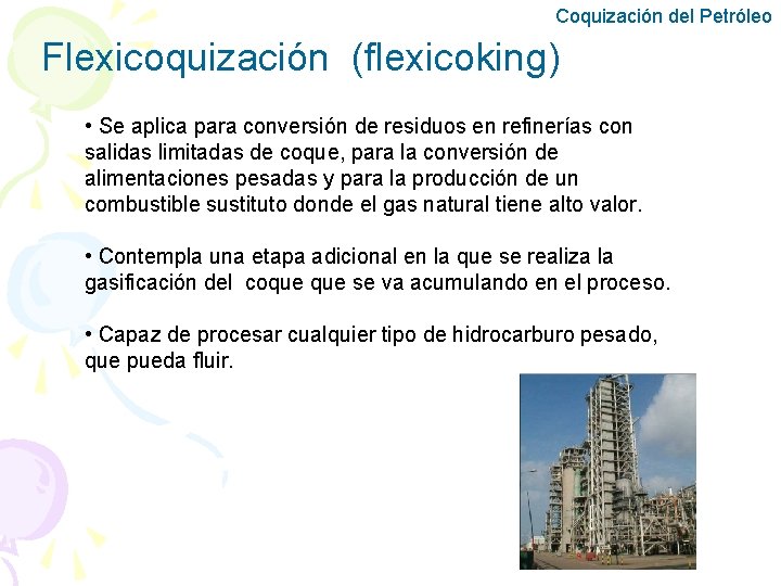 Coquización del Petróleo Flexicoquización (flexicoking) • Se aplica para conversión de residuos en refinerías