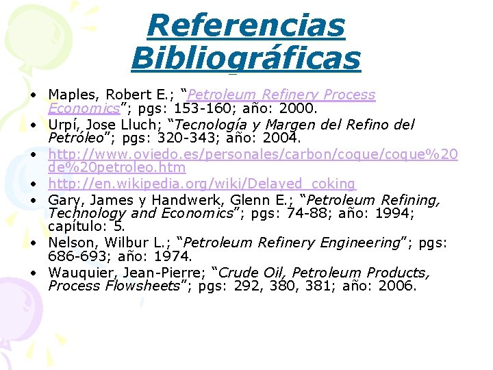 Referencias Bibliográficas • Maples, Robert E. ; “Petroleum Refinery Process Economics”; pgs: 153 -160;