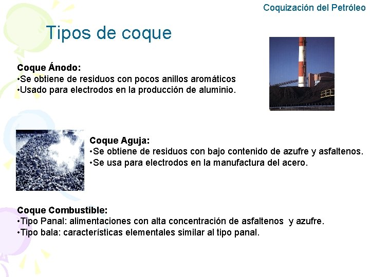 Coquización del Petróleo Tipos de coque Coque Ánodo: • Se obtiene de residuos con