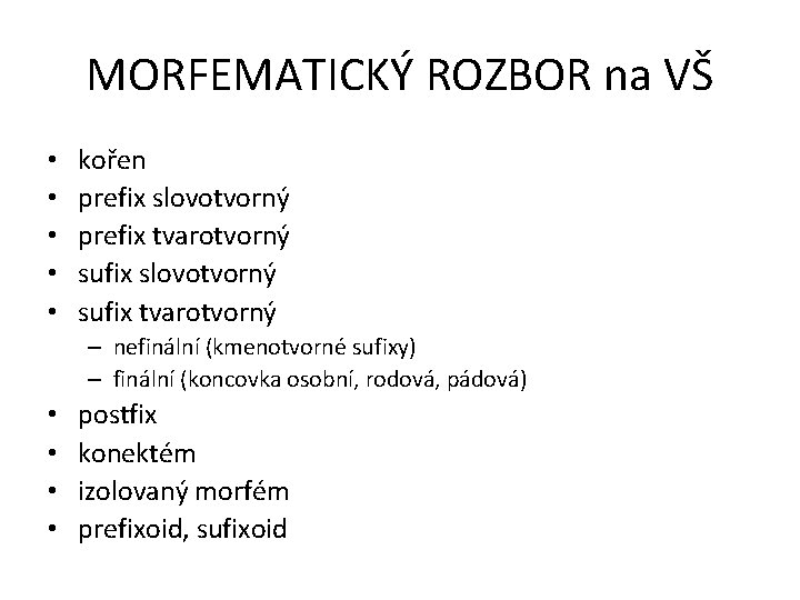 MORFEMATICKÝ ROZBOR na VŠ • • • kořen prefix slovotvorný prefix tvarotvorný sufix slovotvorný