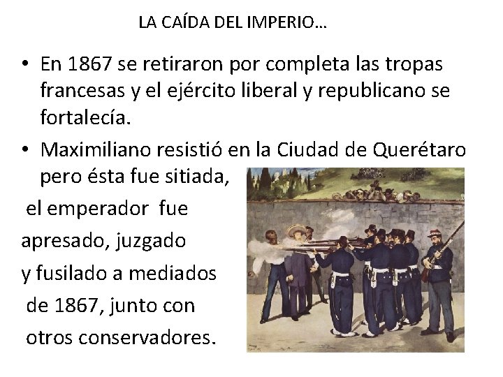 LA CAÍDA DEL IMPERIO… • En 1867 se retiraron por completa las tropas francesas