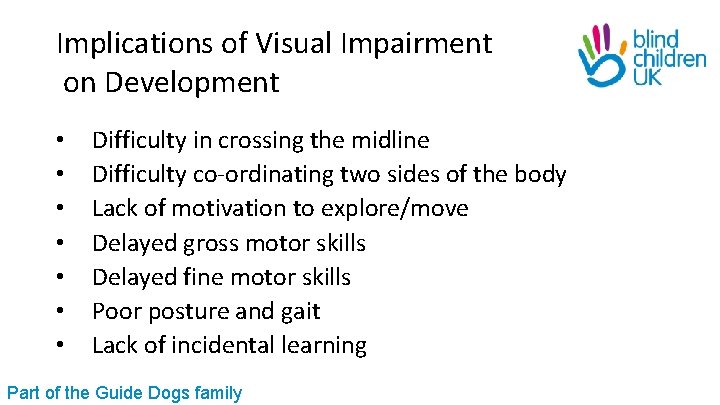 Implications of Visual Impairment on Development • • Difficulty in crossing the midline Difficulty