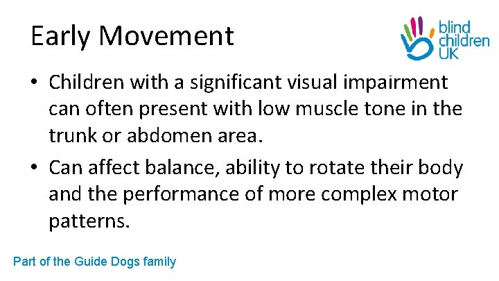 Early Movement • Children with a significant visual impairment can often present with low