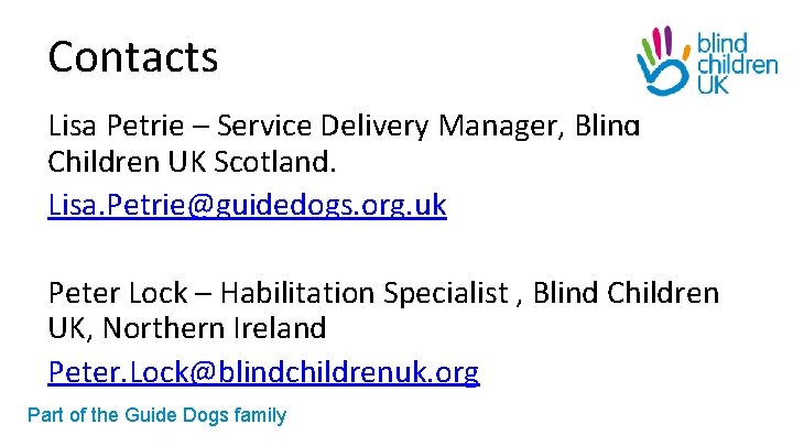 Contacts Lisa Petrie – Service Delivery Manager, Blind Children UK Scotland. Lisa. Petrie@guidedogs. org.