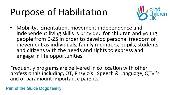 Purpose of Habilitation • Mobility, orientation, movement independence and independent living skills is provided