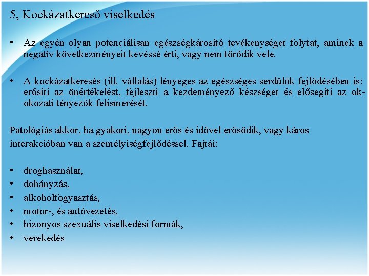 5, Kockázatkereső viselkedés • Az egyén olyan potenciálisan egészségkárosító tevékenységet folytat, aminek a negatív