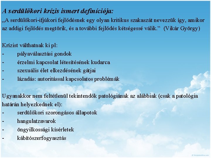 A serdülőkori krízis ismert definíciója: „A serdülőkori-ifjúkori fejlődésnek egy olyan kritikus szakaszát nevezzük így,