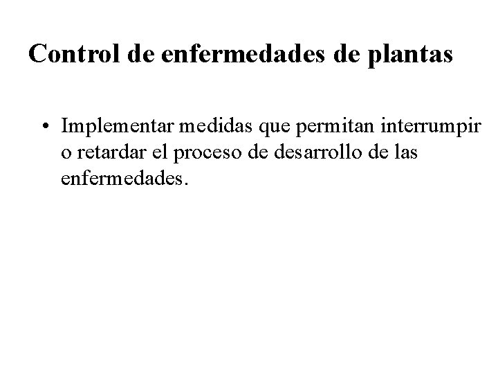 Control de enfermedades de plantas • Implementar medidas que permitan interrumpir o retardar el