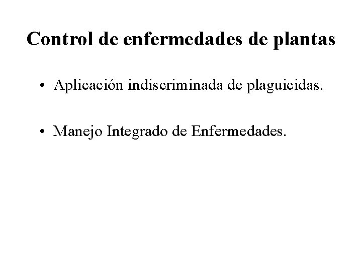 Control de enfermedades de plantas • Aplicación indiscriminada de plaguicidas. • Manejo Integrado de