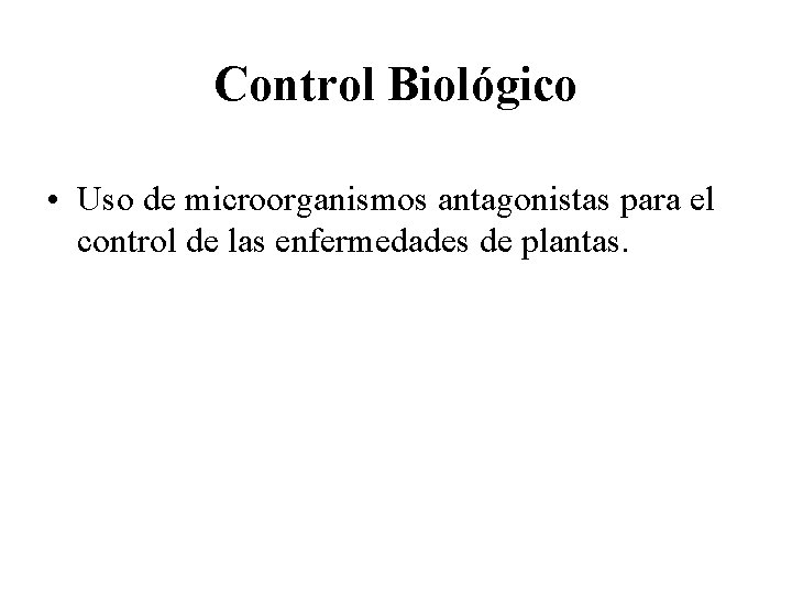 Control Biológico • Uso de microorganismos antagonistas para el control de las enfermedades de