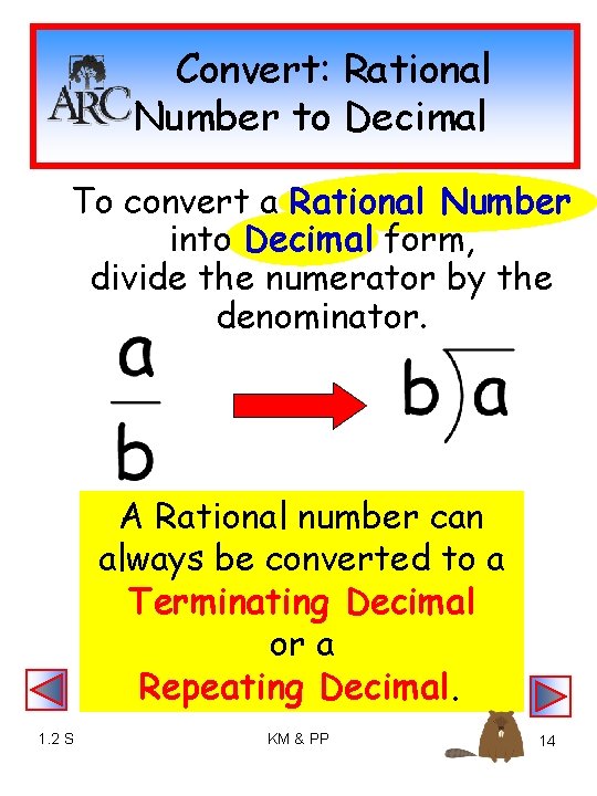 Convert: Rational Number to Decimal To convert a Rational Number into Decimal form, divide