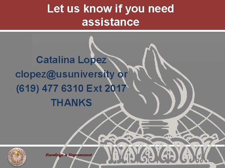 Let us know if you need assistance Catalina Lopez clopez@usuniversity or (619) 477 6310