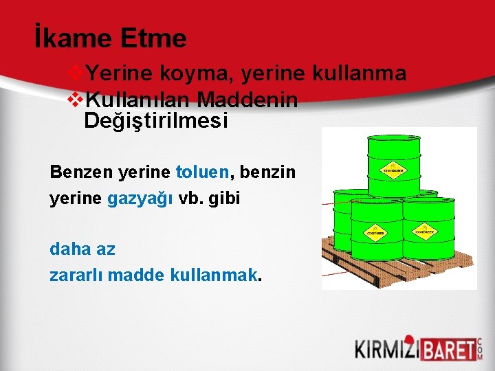 İkame Etme v. Yerine koyma, yerine kullanma v. Kullanılan Maddenin Değiştirilmesi Benzen yerine toluen,