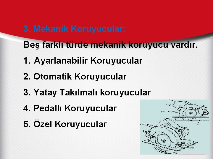 3. Mekanik Koruyucular: Beş farklı türde mekanik koruyucu vardır. 1. Ayarlanabilir Koruyucular 2. Otomatik