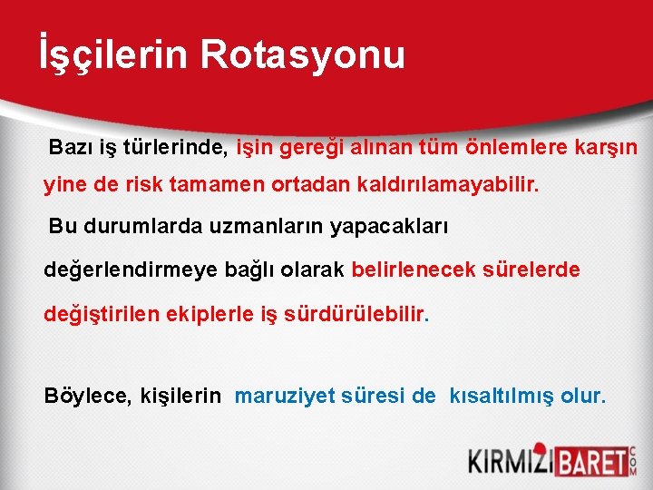 İşçilerin Rotasyonu Bazı iş türlerinde, işin gereği alınan tüm önlemlere karşın yine de risk