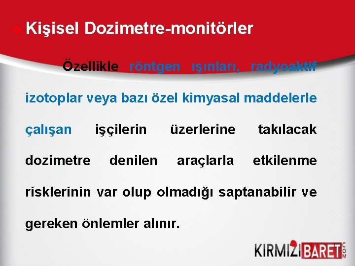 v Kişisel Dozimetre-monitörler Özellikle röntgen ışınları, radyoaktif izotoplar veya bazı özel kimyasal maddelerle çalışan