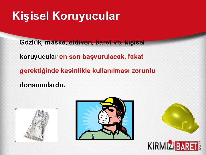 Kişisel Koruyucular Gözlük, maske, eldiven, baret vb. kişisel koruyucular en son başvurulacak, fakat gerektiğinde