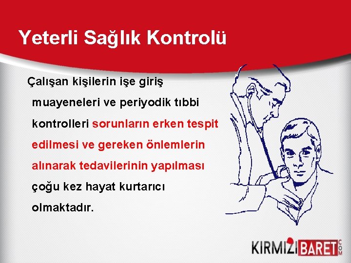 Yeterli Sağlık Kontrolü Çalışan kişilerin işe giriş muayeneleri ve periyodik tıbbi kontrolleri sorunların erken