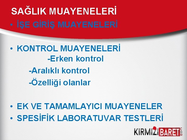 SAĞLIK MUAYENELERİ • İŞE GİRİŞ MUAYENELERİ • KONTROL MUAYENELERİ -Erken kontrol -Aralıklı kontrol -Özelliği