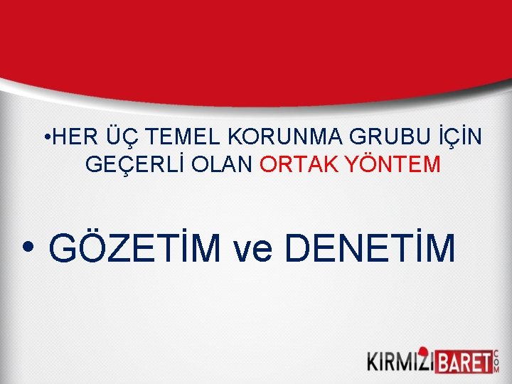  • HER ÜÇ TEMEL KORUNMA GRUBU İÇİN GEÇERLİ OLAN ORTAK YÖNTEM • GÖZETİM