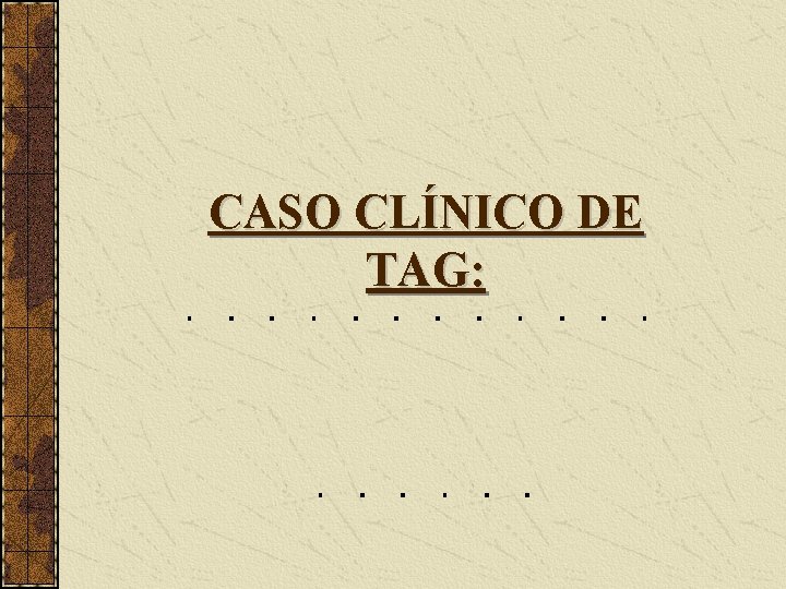 CASO CLÍNICO DE TAG: 