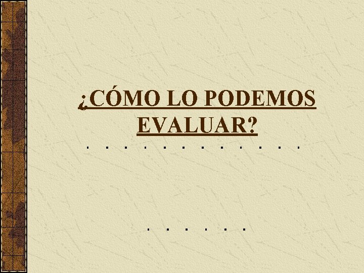 ¿CÓMO LO PODEMOS EVALUAR? 