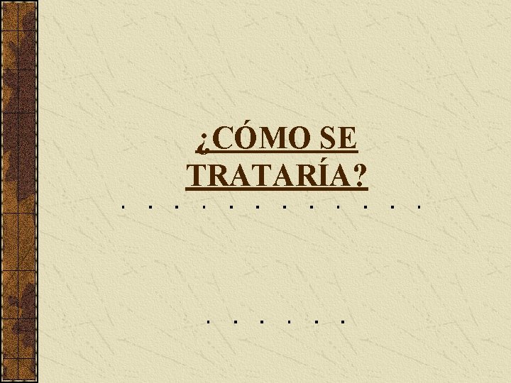 ¿CÓMO SE TRATARÍA? 