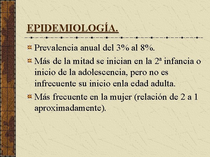 EPIDEMIOLOGÍA. Prevalencia anual del 3% al 8%. Más de la mitad se inician en
