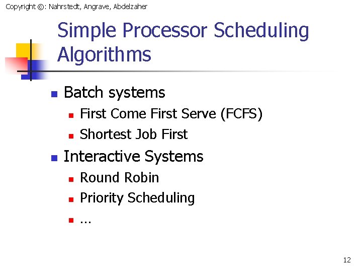 Copyright ©: Nahrstedt, Angrave, Abdelzaher Simple Processor Scheduling Algorithms n Batch systems n n