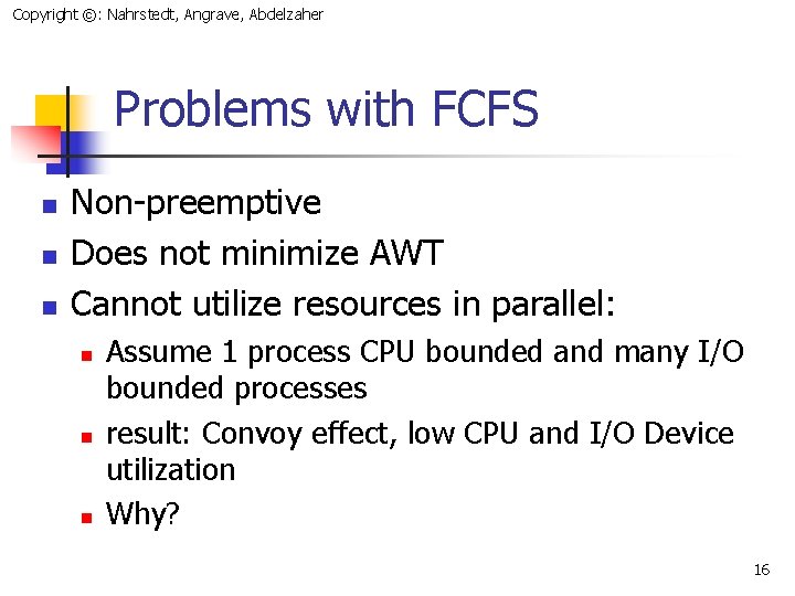 Copyright ©: Nahrstedt, Angrave, Abdelzaher Problems with FCFS n n n Non-preemptive Does not