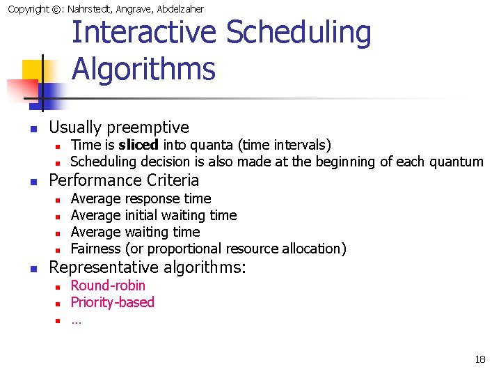 Copyright ©: Nahrstedt, Angrave, Abdelzaher Interactive Scheduling Algorithms n Usually preemptive n n n