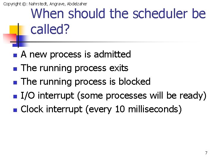 Copyright ©: Nahrstedt, Angrave, Abdelzaher When should the scheduler be called? n n n