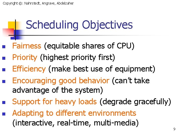 Copyright ©: Nahrstedt, Angrave, Abdelzaher Scheduling Objectives n n n Fairness (equitable shares of