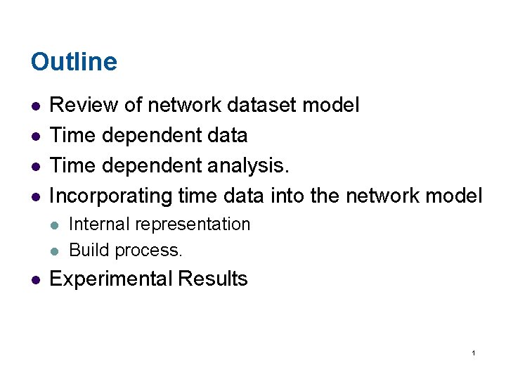 Outline l l Review of network dataset model Time dependent data Time dependent analysis.